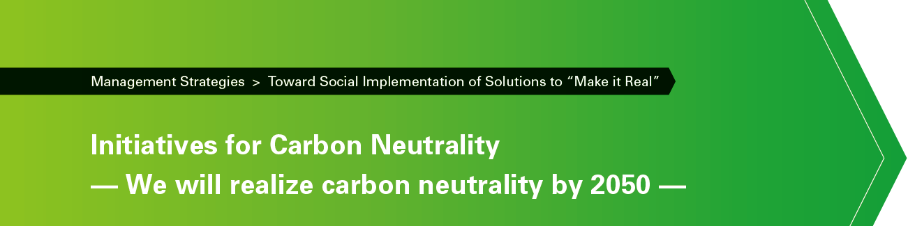 Initiatives for Carbon Neutrality -We will realize carbon neutrality by 2050-