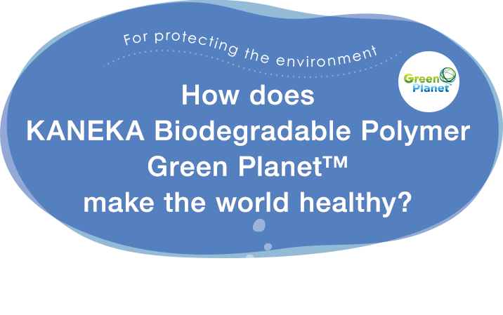How does KANEKA Biodegradable Polymer Green Planet™ make the world healthy?