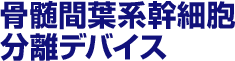 骨髄間葉系幹細胞分離デバイス