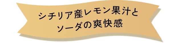 シチリア産レモン果汁とソーダの爽快感