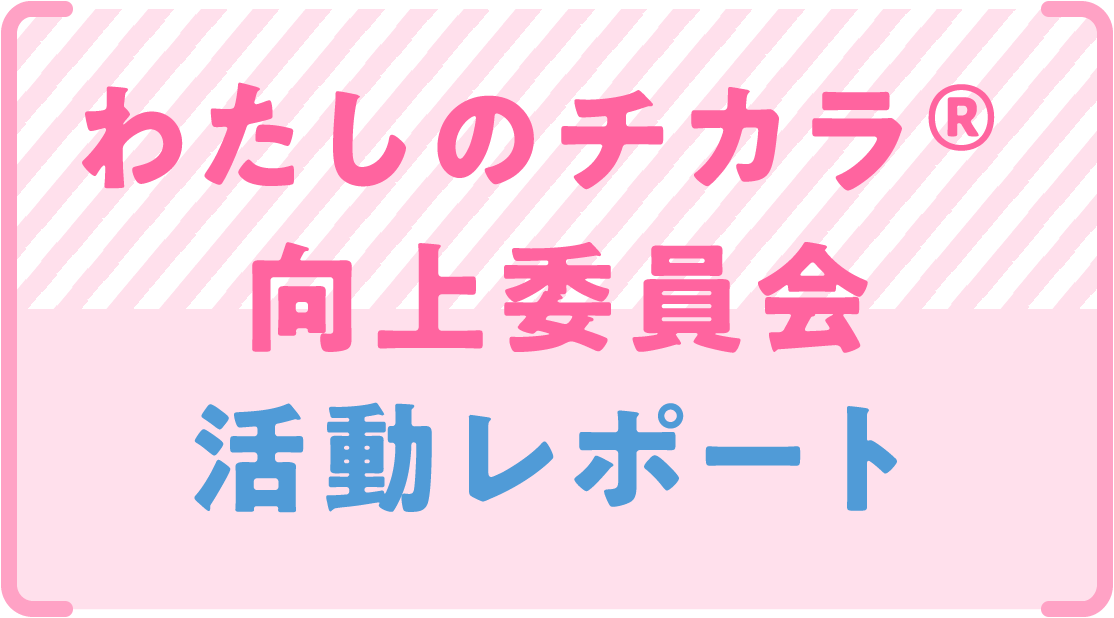 わたしのチカラ®向上委員会 活動レポート