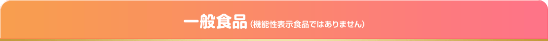 一般食品（機能性表示食品ではありません）